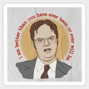 "I am better than you have ever been or ever will be" - Dwight Schrute quote Sticker